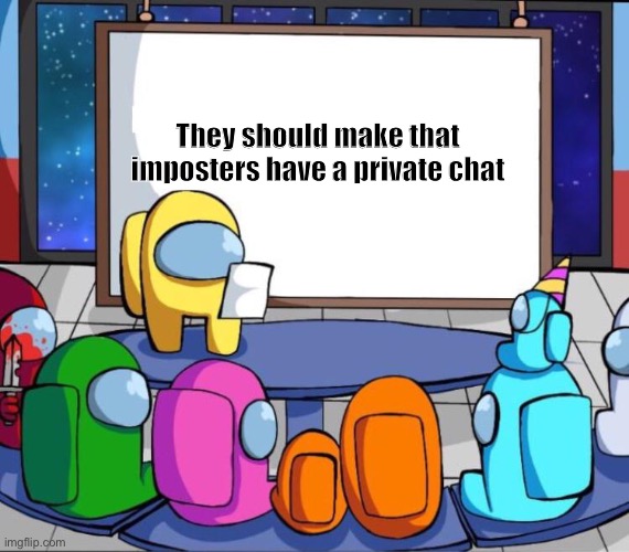 among us presentation | They should make that imposters have a private chat | image tagged in among us presentation | made w/ Imgflip meme maker