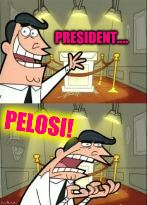 This Is Where I'd Put My Trophy If I Had One | PRESIDENT.... PELOSI! | image tagged in memes,this is where i'd put my trophy if i had one,trump lose,nancy pelosi,faithless electors,election 2020 | made w/ Imgflip meme maker