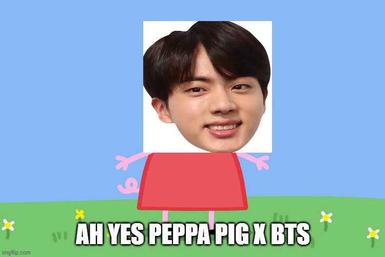 Peppa Pig |  AH YES PEPPA PIG X BTS | image tagged in peppa pig | made w/ Imgflip meme maker