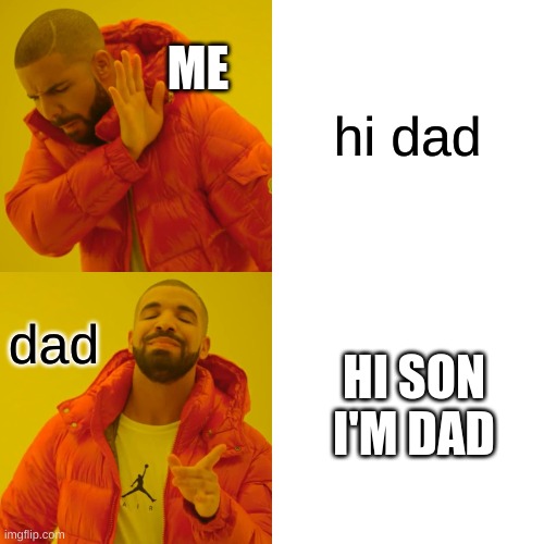 hi dad dad HI SON I'M DAD ME | image tagged in memes,drake hotline bling | made w/ Imgflip meme maker