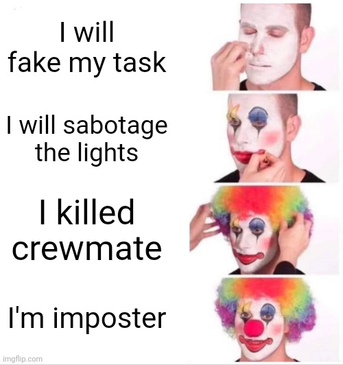 0 imposters remaining | I will fake my task; I will sabotage the lights; I killed crewmate; I'm imposter | image tagged in memes,clown applying makeup | made w/ Imgflip meme maker
