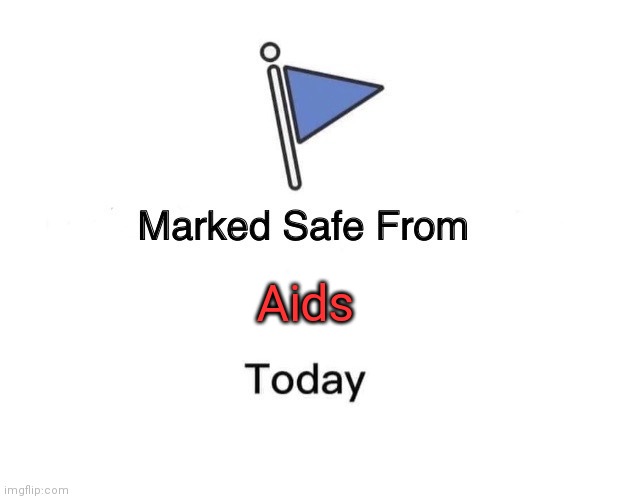 Aids | Aids | image tagged in memes,marked safe from | made w/ Imgflip meme maker