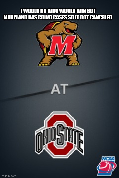 I WOULD DO WHO WOULD WIN BUT MARYLAND HAS COIVD CASES SO IT GOT CANCELED | made w/ Imgflip meme maker