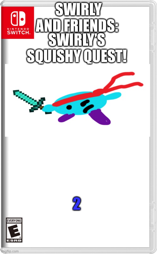 Nintendo Switch | SWIRLY’S SQUISHY QUEST! SWIRLY AND FRIENDS:; 2 | image tagged in nintendo switch | made w/ Imgflip meme maker