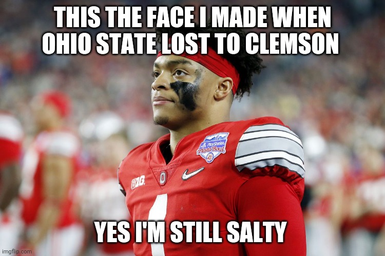 THIS THE FACE I MADE WHEN OHIO STATE LOST TO CLEMSON; YES I'M STILL SALTY | made w/ Imgflip meme maker