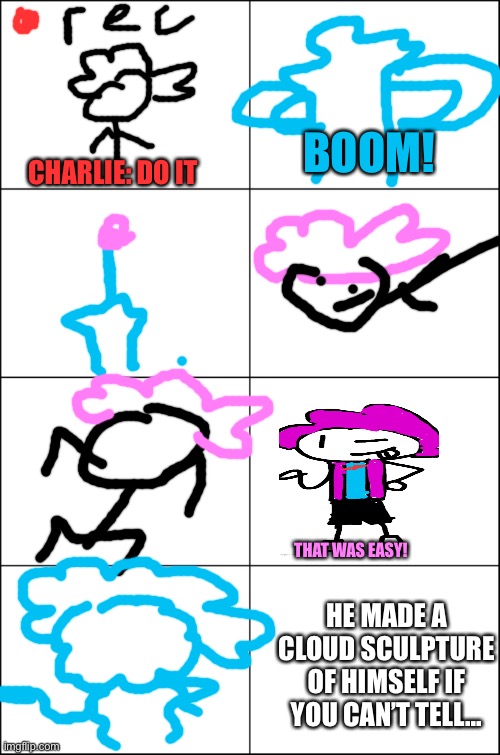 alwayzbread: tries making cloud sculptures... | BOOM! CHARLIE: DO IT; THAT WAS EASY! HE MADE A CLOUD SCULPTURE OF HIMSELF IF YOU CAN’T TELL... | image tagged in eight panel rage comic maker | made w/ Imgflip meme maker