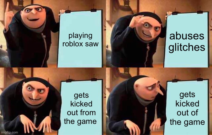 Gru's Plan Meme | playing roblox saw; abuses glitches; gets kicked out from the game; gets kicked out of the game | image tagged in memes,gru's plan | made w/ Imgflip meme maker