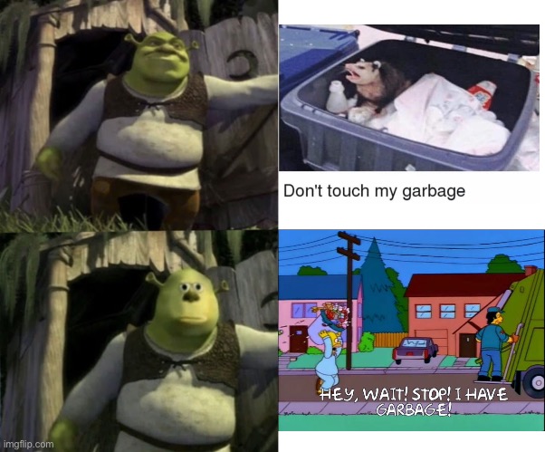Don’t touch my trash, please! | image tagged in shocked shrek face swap,trash,memes,garbage,the simpsons | made w/ Imgflip meme maker