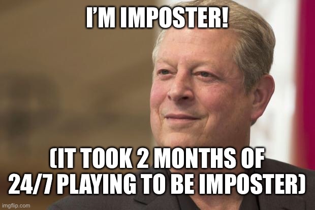 Long time it took | I’M IMPOSTER! (IT TOOK 2 MONTHS OF 24/7 PLAYING TO BE IMPOSTER) | image tagged in al gore,funny,among us,imposter,funny memes | made w/ Imgflip meme maker