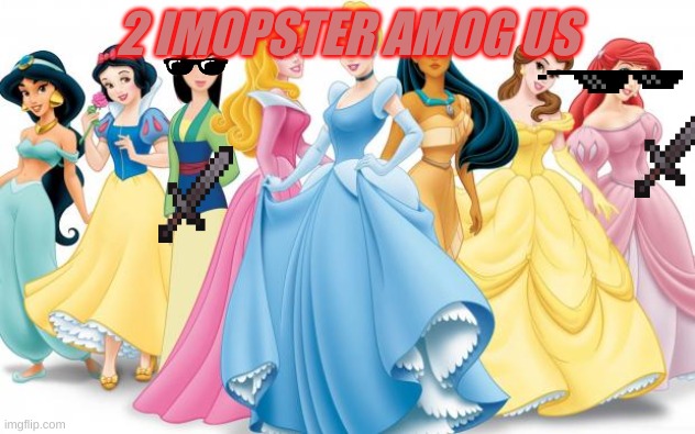 Disney Princesses | 2 IMOPSTER AMOG US | image tagged in disney princesses | made w/ Imgflip meme maker