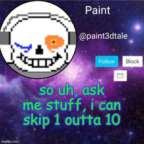 please dont abuse this | so uh, ask me stuff, i can skip 1 outta 10 | image tagged in paint announces | made w/ Imgflip meme maker