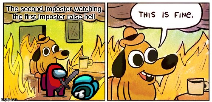 Imposter among us | The second imposter watching the first imposter raise hell | image tagged in memes,this is fine | made w/ Imgflip meme maker