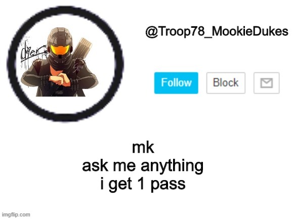 oh shoot | mk
ask me anything
i get 1 pass | image tagged in troop78_mookiedukes | made w/ Imgflip meme maker