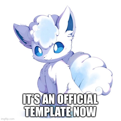 Cute Alolan Vulpix | IT’S AN OFFICIAL TEMPLATE NOW | image tagged in cute alolan vulpix | made w/ Imgflip meme maker