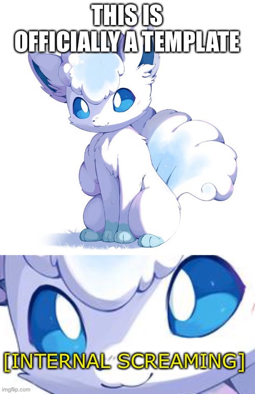 Alolan Vulpix internal screaming | THIS IS OFFICIALLY A TEMPLATE | image tagged in alolan vulpix internal screaming | made w/ Imgflip meme maker