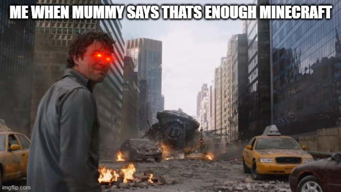 Hulk | ME WHEN MUMMY SAYS THATS ENOUGH MINECRAFT | image tagged in hulk | made w/ Imgflip meme maker