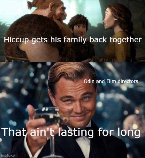 Hiccup gets his family back together; Odin and Film directors; That ain't lasting for long | image tagged in memes,leonardo dicaprio cheers,httyd,hiccup,family | made w/ Imgflip meme maker