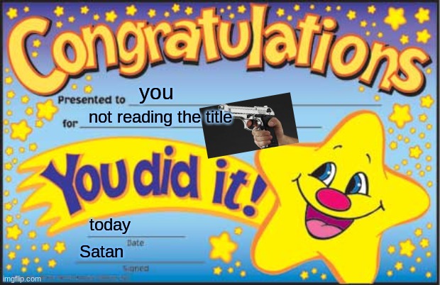 well, too late | you; not reading the title; today; Satan | image tagged in memes,happy star congratulations,too late | made w/ Imgflip meme maker