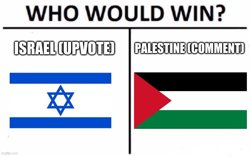 You decide | ISRAEL (UPVOTE); PALESTINE (COMMENT) | image tagged in memes,who would win,upvote,israel,palestine | made w/ Imgflip meme maker