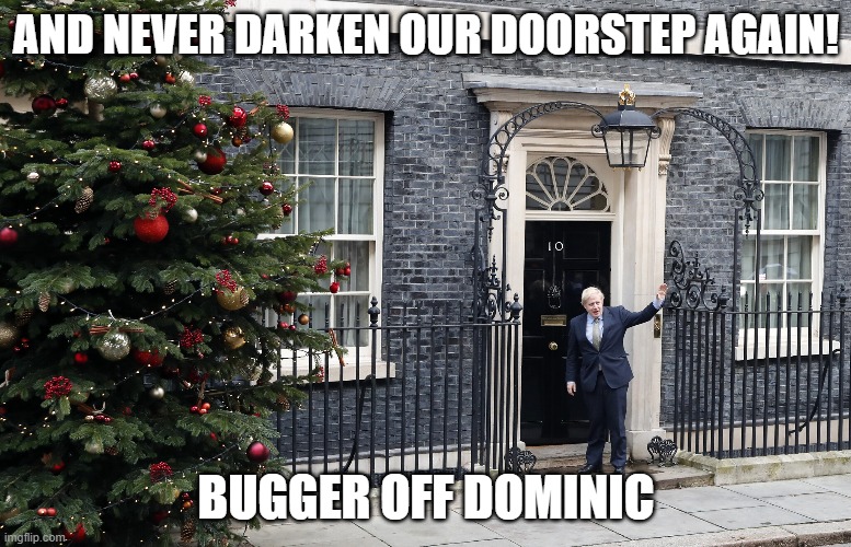 NUMBER 10 2020 | AND NEVER DARKEN OUR DOORSTEP AGAIN! BUGGER OFF DOMINIC | image tagged in number 10 2020 | made w/ Imgflip meme maker