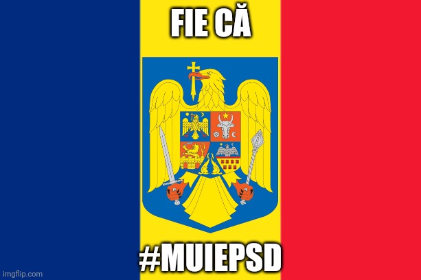 #MUIEPSD | FIE CĂ; #MUIEPSD | image tagged in romania | made w/ Imgflip meme maker