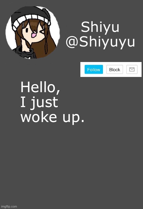 . | Hello, I just woke up. | made w/ Imgflip meme maker