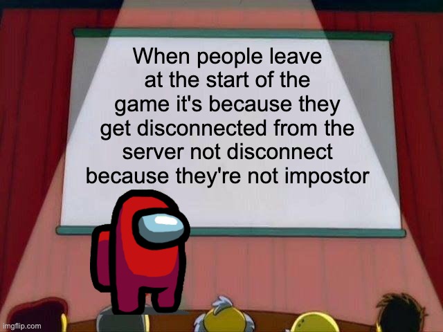 Lisa Simpson's Presentation | When people leave at the start of the game it's because they get disconnected from the server not disconnect because they're not impostor | image tagged in lisa simpson's presentation | made w/ Imgflip meme maker