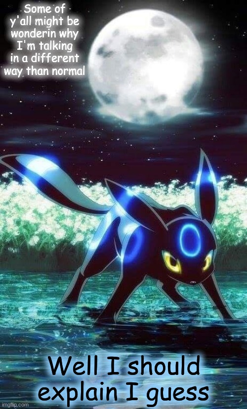 Some of y'all might be wonderin why I'm talking in a different way than normal; Well I should explain I guess | made w/ Imgflip meme maker