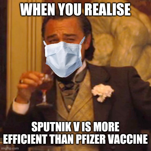 Laughing Leo Meme | WHEN YOU REALISE; SPUTNIK V IS MORE EFFICIENT THAN PFIZER VACCINE | image tagged in memes,laughing leo,coronavirus,covid-19,vaccines | made w/ Imgflip meme maker