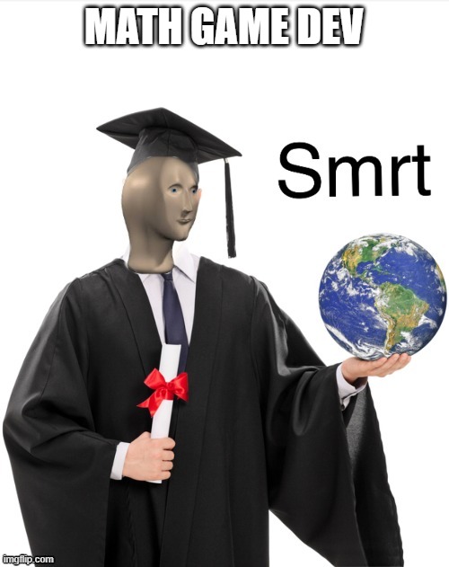 Meme man smrt | MATH GAME DEV | image tagged in meme man smrt | made w/ Imgflip meme maker