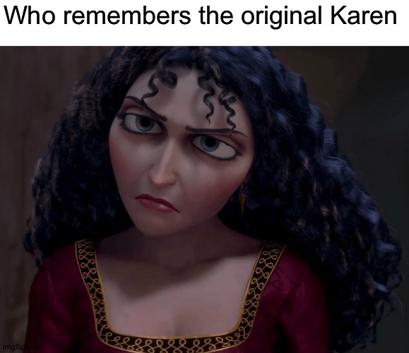 Remember her? | Who remembers the original Karen | image tagged in memes,funny,karen,original karen,gothel,tangled | made w/ Imgflip meme maker