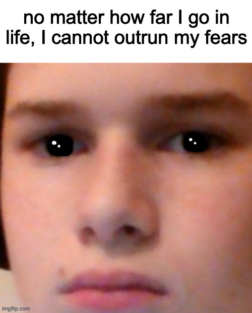 draw tool go brr | no matter how far I go in life, I cannot outrun my fears | image tagged in nacl's sad face | made w/ Imgflip meme maker