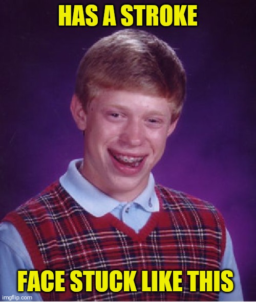 The Brian who laughs | HAS A STROKE; FACE STUCK LIKE THIS | image tagged in memes,bad luck brian | made w/ Imgflip meme maker