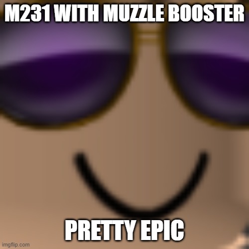 Roblox phantom forces | M231 WITH MUZZLE BOOSTER; PRETTY EPIC | image tagged in roblox meme | made w/ Imgflip meme maker