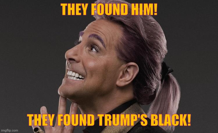 Hunger Games - Caesar Flickerman (Stanley Tucci) "Here it comes! | THEY FOUND HIM! THEY FOUND TRUMP'S BLACK! | image tagged in hunger games - caesar flickerman stanley tucci here it comes | made w/ Imgflip meme maker