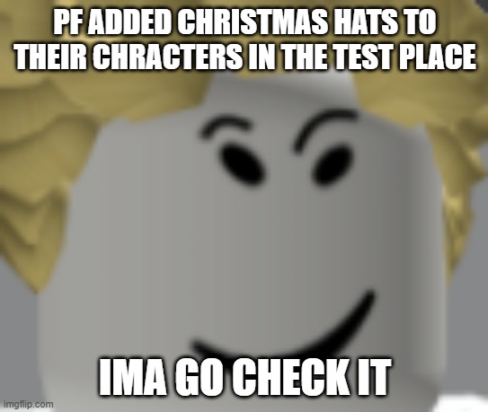 phantom forces | PF ADDED CHRISTMAS HATS TO THEIR CHRACTERS IN THE TEST PLACE; IMA GO CHECK IT | image tagged in funny memes | made w/ Imgflip meme maker