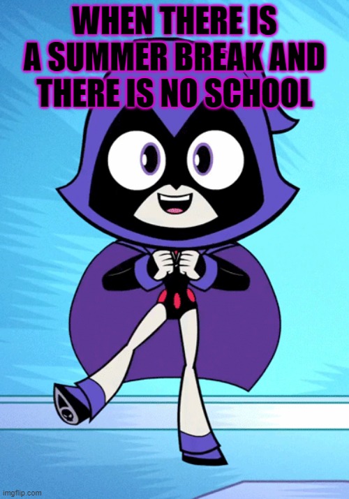 me in summer break | WHEN THERE IS A SUMMER BREAK AND THERE IS NO SCHOOL | image tagged in raven | made w/ Imgflip meme maker