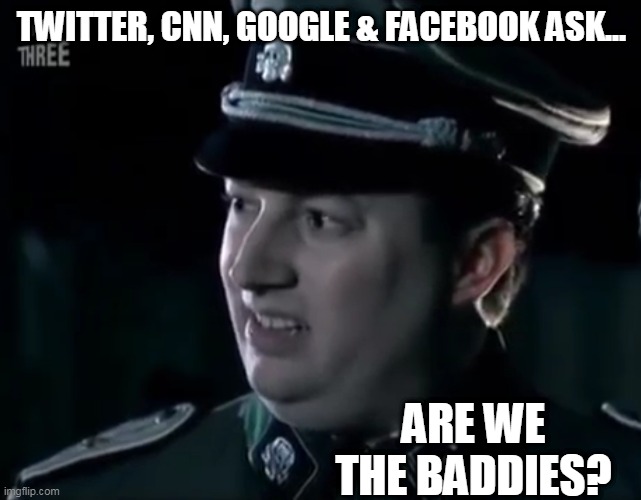 are we the baddies? | TWITTER, CNN, GOOGLE & FACEBOOK ASK... ARE WE THE BADDIES? | image tagged in biased media | made w/ Imgflip meme maker