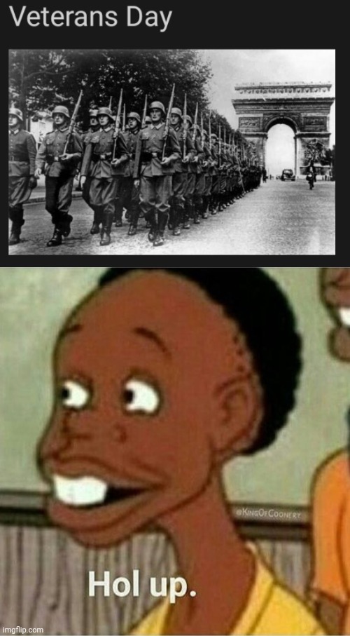 Veterans Day | image tagged in hol up,veterans day,veterans,wwii,nazi,paris | made w/ Imgflip meme maker
