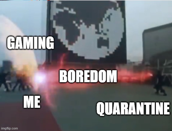 Quarantine (stay at home) | GAMING; BOREDOM; ME; QUARANTINE | image tagged in dairangers vs zydos | made w/ Imgflip meme maker
