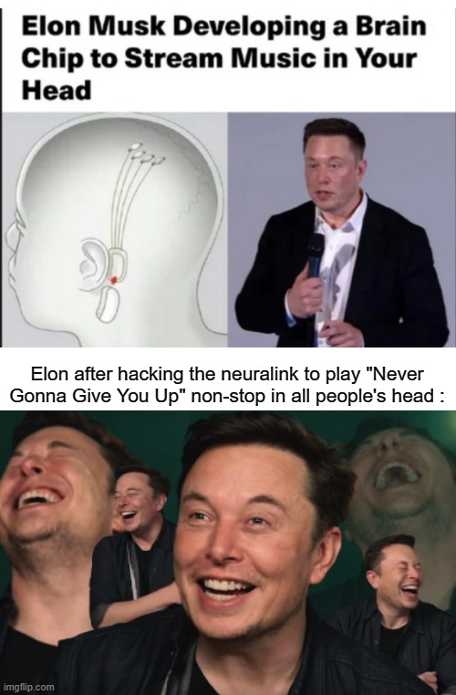 I bet you he's gonna do this. He's evil and dank enough to do this. | Elon after hacking the neuralink to play "Never Gonna Give You Up" non-stop in all people's head : | image tagged in memes,funny,neuralink,never gonna give you up,elon musk | made w/ Imgflip meme maker