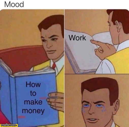 Work to make money | image tagged in work,make money,peter parker cry,peter parker,peter parker reading a book | made w/ Imgflip meme maker