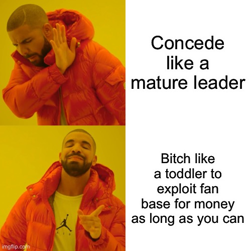 Drake Hotline Bling Meme | Concede like a mature leader Bitch like a toddler to exploit fan base for money as long as you can | image tagged in memes,drake hotline bling | made w/ Imgflip meme maker