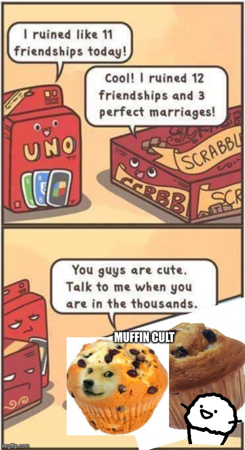 Muffin Cult in a nutshell... *Stickdanny still crying* | MUFFIN CULT | image tagged in i ruined 11 friendships,muffin cult,ocs,memes | made w/ Imgflip meme maker