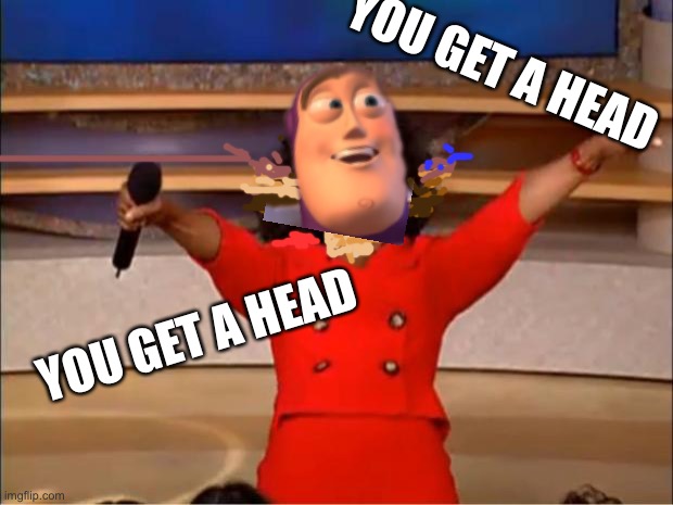 Beep | YOU GET A HEAD; YOU GET A HEAD | image tagged in memes,oprah you get a | made w/ Imgflip meme maker