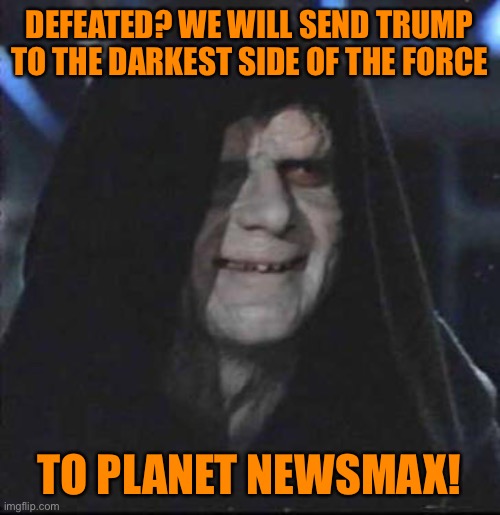 Trump is defeated, but his reign of terror against democracy isn’t over yet | DEFEATED? WE WILL SEND TRUMP TO THE DARKEST SIDE OF THE FORCE; TO PLANET NEWSMAX! | image tagged in memes,sidious error,donald trump,orange,losers,election 2020 | made w/ Imgflip meme maker