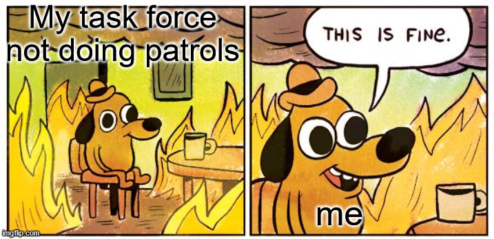 Im gonna start implementing strikes like the troopers too bois, better watch out | My task force not doing patrols; me | image tagged in memes,this is fine,cool | made w/ Imgflip meme maker