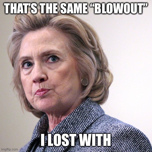 hillary clinton pissed | THAT’S THE SAME “BLOWOUT” I LOST WITH | image tagged in hillary clinton pissed | made w/ Imgflip meme maker