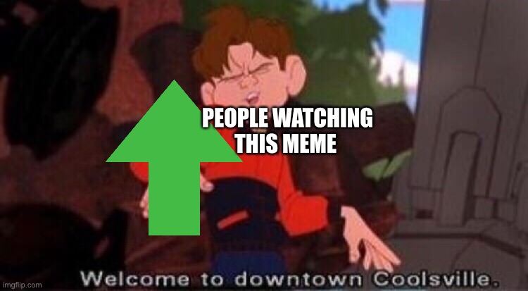 Welcome to Downtown Coolsville | PEOPLE WATCHING THIS MEME | image tagged in welcome to downtown coolsville,memes,upvote | made w/ Imgflip meme maker