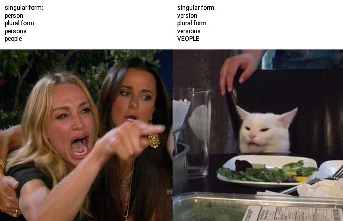 Woman Yelling At Cat Meme | singular form:
person

plural form:
persons
people; singular form:
version

plural form:
versions

VEOPLE | image tagged in memes,woman yelling at cat | made w/ Imgflip meme maker